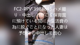 FC2-PPV-3988843 ハメ撮り・中出し わがこを保育園に預けている間に、生活費の為に脱ぐことになった人妻は予想外の中出しで放心