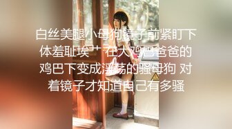 白丝美腿小母狗镜子前紧盯下体羞耻埃艹 在大鸡巴爸爸的鸡巴下变成淫荡的骚母狗 对着镜子才知道自己有多骚