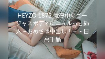 HEYZO 1873 就寝中のゴージャスボディにニュルっと挿入～おめざは中出し！～ - 日高千晶