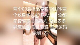 两个00后极品萝莉学妹PK两个纹身学长4P多人运动 全都无套随意抽插嫩穴 爱液多多 群魔乱斗 淫乱刺激 高清源码录制 (2)