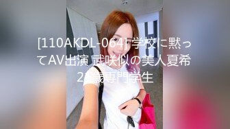 [110AKDL-064] 学校に黙ってAV出演 武咲似の美人夏希 21歳専門学生