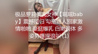 极品萝莉美乳女神【瑶瑶baby】震撼回归 勾搭路人回家激情啪啪 豪挺爆乳 白嫩胴体 多姿势爆操浪叫 (1)