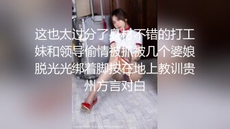 这也太过分了身材不错的打工妹和领导偷情被抓被几个婆娘脱光光绑着脚按在地上教训贵州方言对白