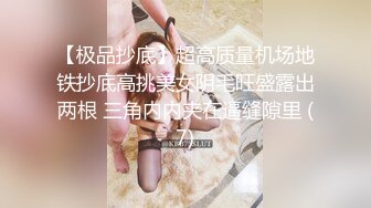 【极品抄底】超高质量机场地铁抄底高挑美女阴毛旺盛露出两根 三角内内夹在逼缝隙里 (7)