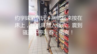 约学妹酒店玩，捆绑起来按在床上，性玩具插入骚穴，震到骚逼不停叫春，很爽！