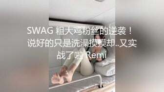 SWAG 粗大鸡粉丝的逆袭！ 说好的只是洗澡摸摸却..又实战了啦 Remi