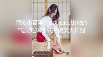 猥琐小哥重金约炮白白嫩嫩的气质美少妇 肤白貌美大长腿