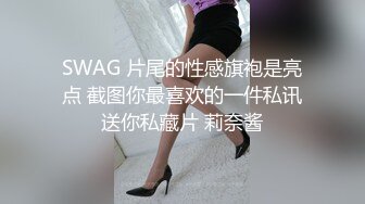 SWAG 片尾的性感旗袍是亮点 截图你最喜欢的一件私讯送你私藏片 莉奈酱