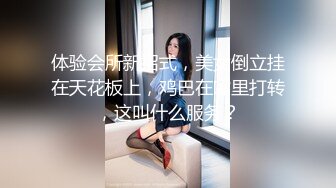 体验会所新招式，美女倒立挂在天花板上，鸡巴在嘴里打转，这叫什么服务？