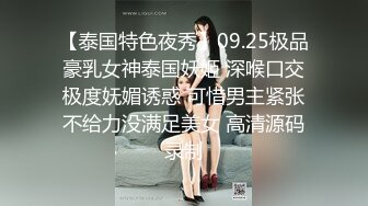 【泰国特色夜秀】09.25极品豪乳女神泰国妖姬 深喉口交极度妩媚诱惑 可惜男主紧张不给力没满足美女 高清源码录制