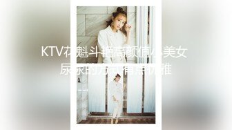 KTV花魁斗艳高颜值小美女 尿尿的方式有点优雅