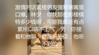 激情对话紧接男友强制塞嘴里口爆。林夕：你找那些影楼模特多少钱呀，可能我最近有点累所以喘不上气    男：你接着和他聊，舒服吗宝贝，他听不到的