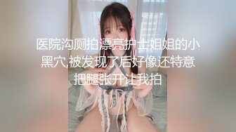 医院沟厕拍漂亮护士姐姐的小黑穴,被发现了后好像还特意把腿张开让我拍