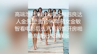 高端泄密流出火爆全网泡良达人金先生 邀约94年骚女金敏智看电影后去汽车旅馆开房啪啪高清无水印原版