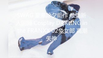 SWAG 豪華除夕鉅作 最強新人回歸 Cosplay DARLING in the FRANXX 02兔女郎 高潮失神