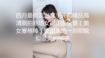 四月最新流出魔手外购精品高清厕拍商场女厕正面全景（美女塞棉棒）拔出来的一刹那貌似很爽的样子