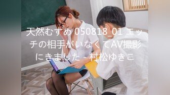 天然むすめ 050818_01 エッチの相手がいなくてAV撮影にきました - 村松ゆきこ