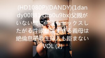 (HD1080P)(DANDY)(1dandy00881.chp0u9bx)父親がいない間に何度もセックスしたがる性欲が強すぎる義母は絶倫息子の生挿入も拒まないVOL (2)