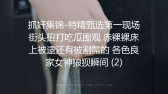 抓奸集锦-特精甄选第一现场街头扭打吃瓜围观 赤裸裸床上被逮还有被割屌的 各色良家女神狼狈瞬间 (2)