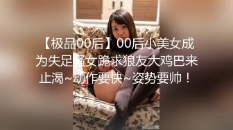 【极品00后】00后小美女成为失足骚女跪求狼友大鸡巴来止渴~动作要快~姿势要帅！