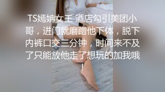 TS嫣姌女王 酒店勾引美团小哥，进门就磨蹭他下体，脱下内裤口交三分钟，时间来不及了只能放他走了想玩的加我哦！