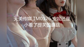 天美传媒 TM0126 安妮还是小看了提芙的蘑菇