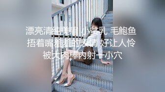 漂亮清纯美眉 小贫乳 毛鲍鱼 捂着嘴羞羞的表情 好让人怜 被大肉棒内射一小穴