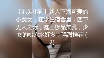 【泡芙小狗】新人下海可爱的小美女，在学生宿舍里，四下无人之际，露出极品美乳，少女的粉穴水好多，强烈推荐 (2)